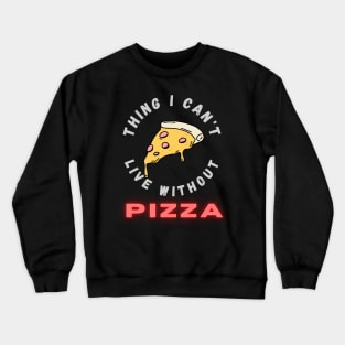 Thing I can't live without PIZZA Crewneck Sweatshirt